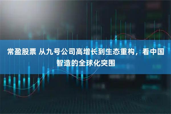 常盈股票 从九号公司高增长到生态重构，看中国智造的全球化突围